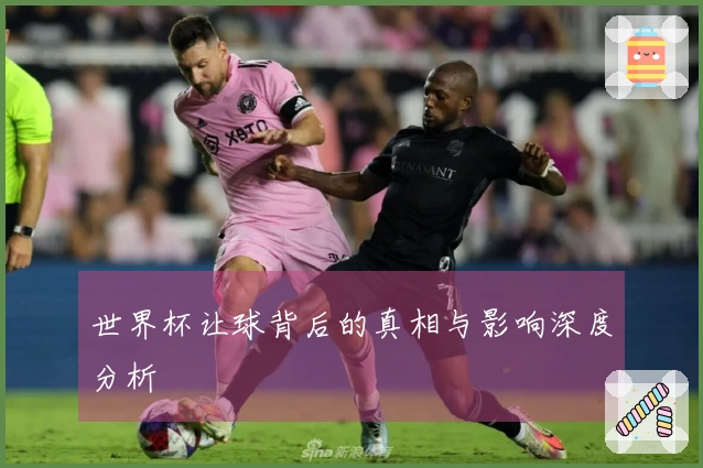 世界杯让球背后的真相与影响深度分析