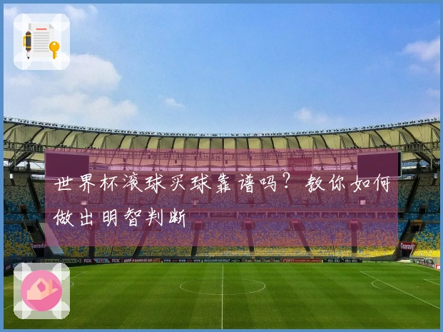 世界杯滚球买球靠谱吗？教你如何做出明智判断